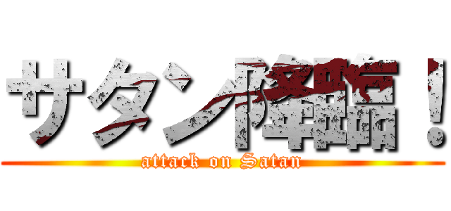 サタン降臨！ (attack on Satan)