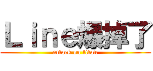 Ｌｉｎｅ爆掉了 (attack on titan)