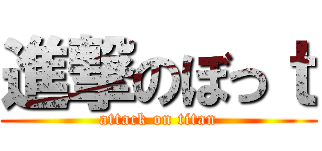 進撃のぼっｔ (attack on titan)