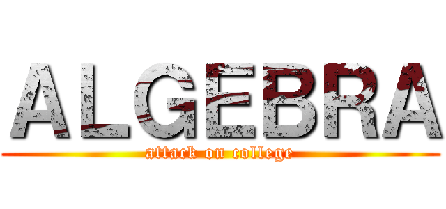 ＡＬＧＥＢＲＡ (attack on college)