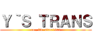 Ｙ｀Ｓ ＴＲＡＮＳ (co., ltd. since1900)