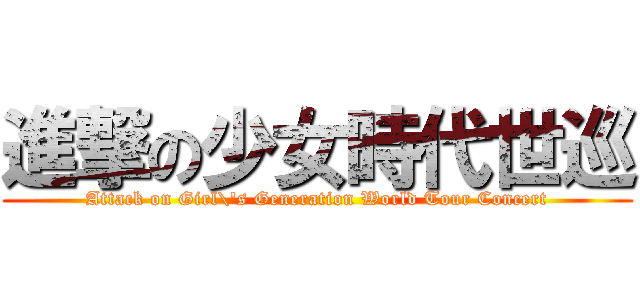 進撃の少女時代世巡 (Attack on Girl\'s Generation World Tour Concert)