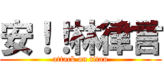 安！！林律言 (attack on titan)