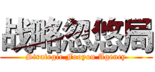 战略忽悠局 (Strategic Fooyou Agency)