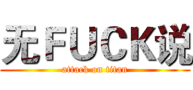 无ＦＵＣＫ说 (attack on titan)