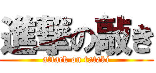 進撃の敲き (attack on tataki)