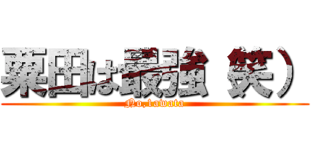 粟田は最強（笑） (No,1awata)