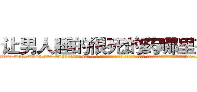 让男人睡的很死的药哪里有卖 (让男人睡的很死的药哪里有卖【电-话151x68344x817-Q1065427042元-吉-药-业】我们做的是长期生意,靠的是老客户长期支持 让男人睡的很死的药哪里有卖在发表了一篇http://sngk.net/DPMzUC

参考消息网我们做的是长期生意,靠的是老客户长期支持也许我们早该意识到，就连鲍勃·霍斯金斯（金球奖戏剧类电影男主角 
)