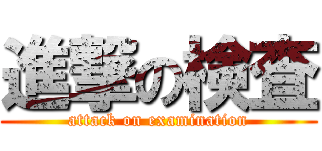 進撃の検査 (attack on examination)