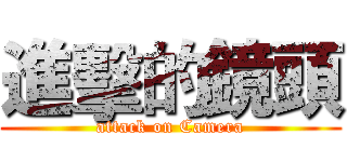 進擊的鏡頭 (attack on Camera)
