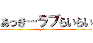 あっきーラブらいらい (akkey love rairai)