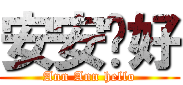安安你好 (Ann Ann hello)