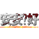 安安你好 (Ann Ann hello)