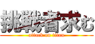 挑戦者求む (attack on titan)