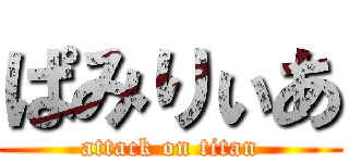 ぱみりぃあ (attack on titan)