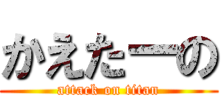 かえたーの (attack on titan)