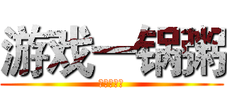 游戏一锅粥 (游戏一锅粥)