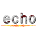 ｅｃｈｏ (eco No echo)