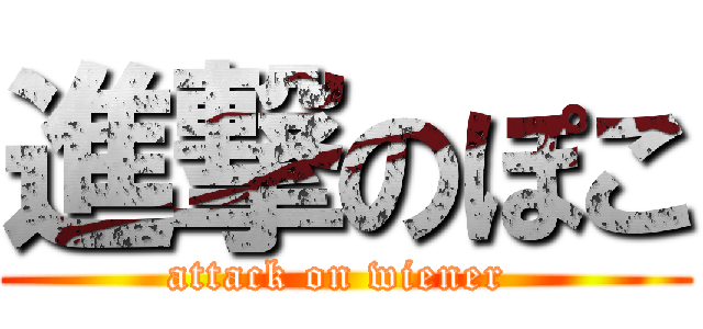 進撃のぽこ (attack on wiener )