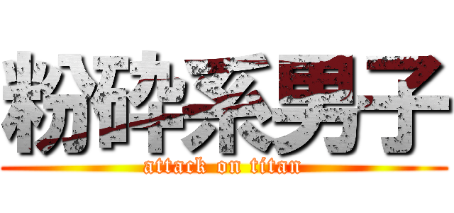 粉砕系男子 (attack on titan)