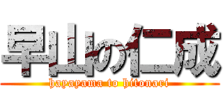 早山の仁成 (hayayama to hitonari)