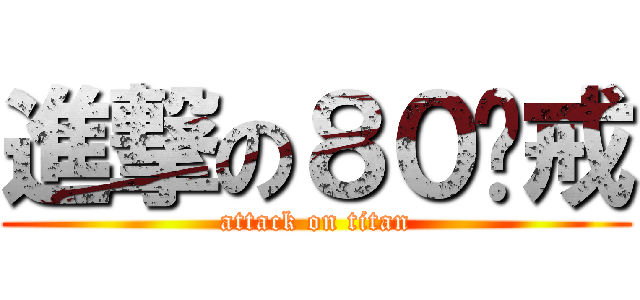 進撃の８０啪戒 (attack on titan)
