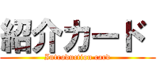 紹介カード  (Introduction card)