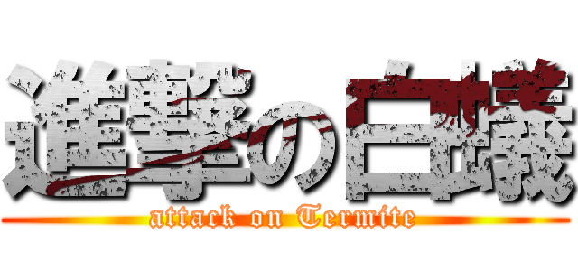 進撃の白蟻 (attack on Termite)