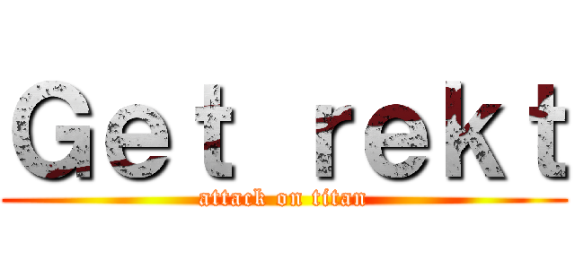 Ｇｅｔ ｒｅｋｔ (attack on titan)