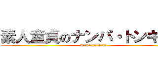 素人童貞のナンパ・トンキャス (attack on titan)