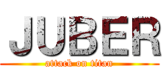 ＪＵＢＥＲ (attack on titan)