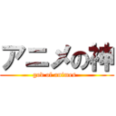 アニメの神 (god of animes  )