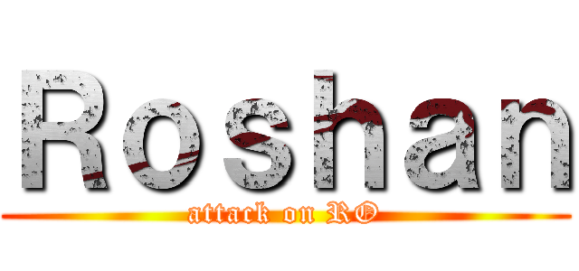 Ｒｏｓｈａｎ (attack on RO)
