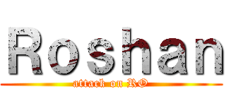 Ｒｏｓｈａｎ (attack on RO)