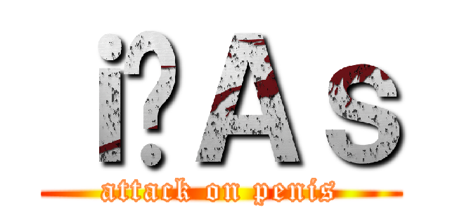 ｉ̉Ａｓ (attack on penis)
