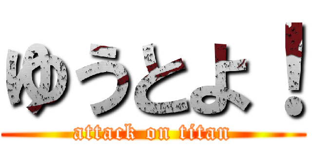 ゆうとよ！ (attack on titan)