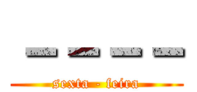 －－－－ (sexta - feira)