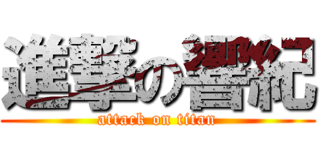 進撃の響紀 (attack on titan)