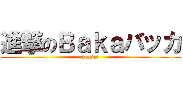 進撃のＢａｋａバッカ (tensai)