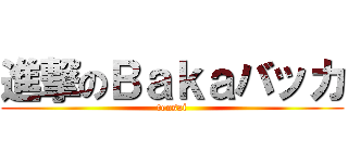 進撃のＢａｋａバッカ (tensai)