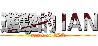 進擊的ＩＡＮ (attack on IAN)