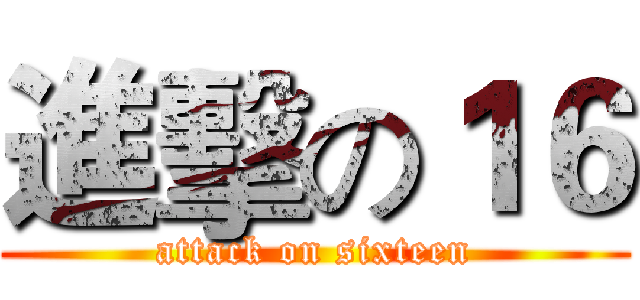 進擊の１６ (attack on sixteen)