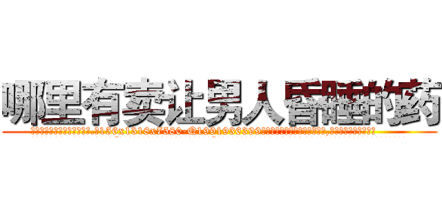 哪里有卖让男人昏睡的药 (哪里有卖让男人昏睡的药【电.话156x1318x7580-Q1991936399鑫宏药业】我们做的是长期生意,靠的是老客户长期支持
参考消息网2月20日报道 韩媒称，“剩女多、离婚率高的城市，房价一定会上涨。”这是中国经济学家金岩石2016年12月参加在上海举行的房地产相关论坛时说的话。
)
