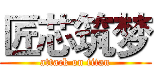 匠芯筑梦 (attack on titan)