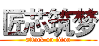 匠芯筑梦 (attack on titan)