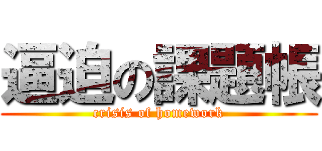 逼迫の課題帳 (crisis of homework)