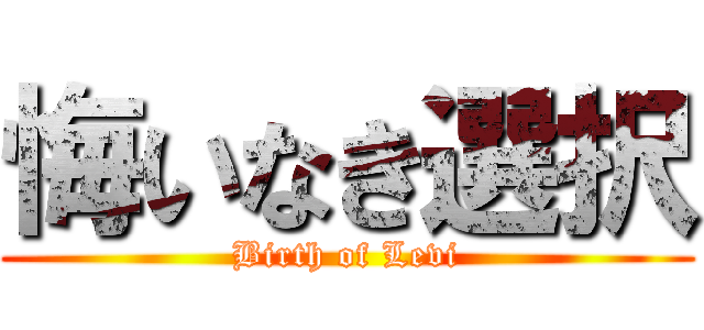 悔いなき選択 (Birth of Levi)