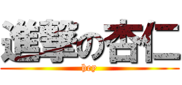 進撃の杏仁 (hey)