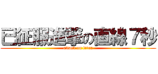 已征服進撃の直線７秒 (attack on titan)