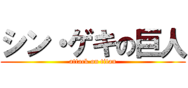 シン・ゲキの巨人 (attack on titan)